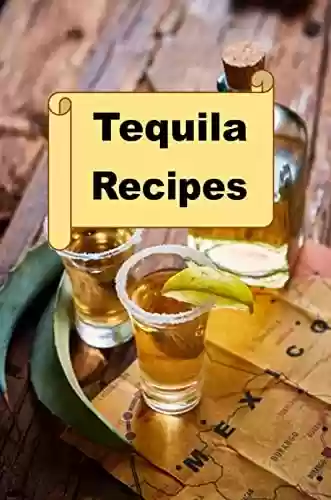 Livro PDF Tequila Recipes (Cocktail Mixed Drink Book Book 2) (English Edition)