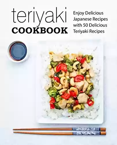 Livro PDF: Teriyaki Cookbook: Enjoy Delicious Japanese Recipes with 50 Delicious Teriyaki Recipes (2nd Edition) (English Edition)