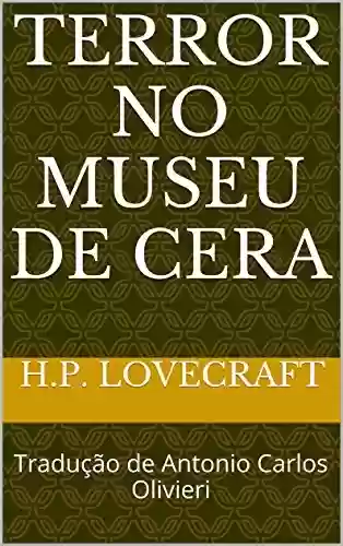 Capa do livro: Terror no Museu de Cera: Tradução de Antonio Carlos Olivieri (Necronômicon Livro 1) - Ler Online pdf
