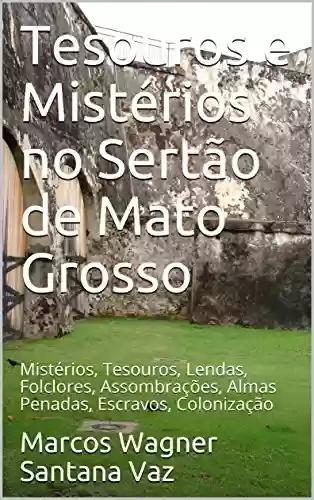 Livro PDF: Tesouros e Mistérios no Sertão de Mato Grosso: Mistérios, Tesouros, Lendas, Folclores, Assombrações, Almas Penadas, Escravos, Colonização