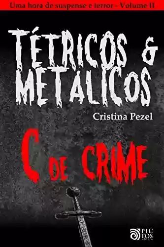 Capa do livro: Tétricos e Metálicos Vol. II - Contos de Suspense e Terror: C, de Crime - Ler Online pdf