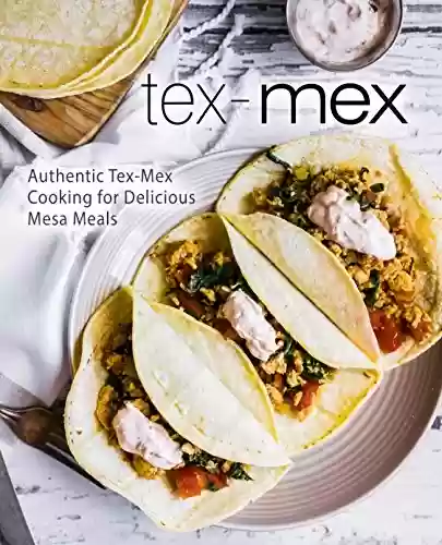 Livro PDF: Tex-Mex: Authentic Tex-Mex Cooking for Delicious Mesa Meals (2nd Edition) (English Edition)