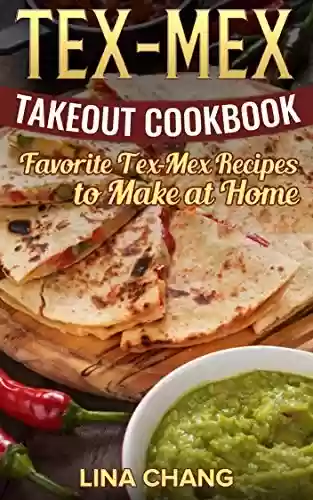Livro PDF: Tex-Mex Takeout Cookbook: Favorite Tex-Mex Recipes to Make at Home (English Edition)