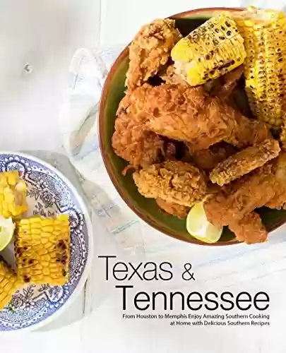 Livro PDF: Texas & Tennessee: From Houston to Memphis Enjoy Amazing Southern Cooking at Home with Delicious Southern Recipes (3rd Edition) (English Edition)