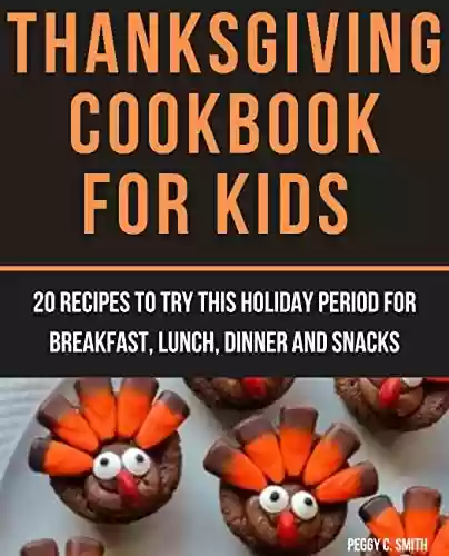 Livro PDF: Thanksgiving Cookbook for Kids: 20 Recipes to try this holiday period for breakfast, lunch, dinner and snacks (English Edition)