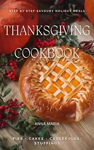 Livro PDF: THANKSGIVING COOKBOOK: Step by Step Savoury Holiday Meals (Edited and Reviewed) (English Edition)