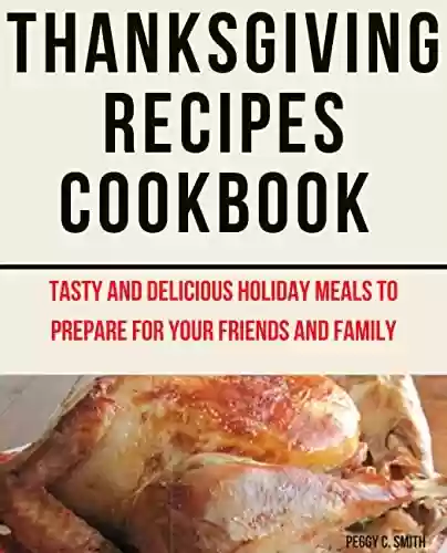 Livro PDF: Thanksgiving Recipes Cookbook: Tasty and delicious holiday meals to prepare for your friends and family (English Edition)