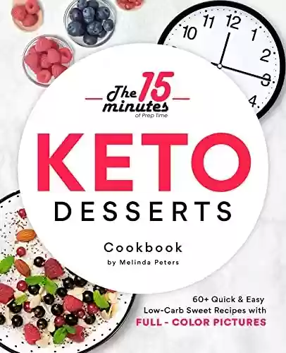Livro PDF: The 15 minutes of Prep Time Keto Dessert Cookbook: 60+ Quick & Easy Low-Carb Sweet Recipes with FULL-COLOR PICTURES (English Edition)
