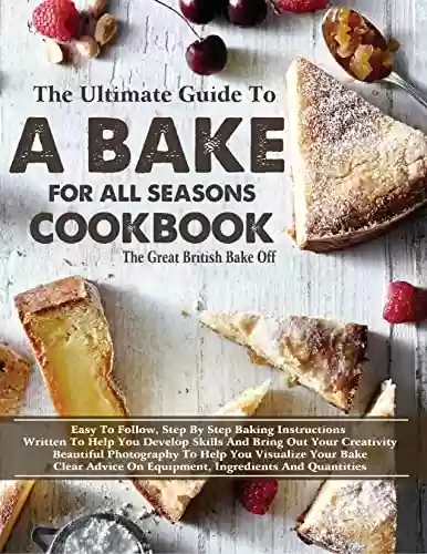 Livro PDF: The #2022 Ultimate Guide To A Bake For All Seasons Cookbook : Easy To Follow, Step By Step Baking Instructions, Written To Help You Develop Skills And Bring Out Your Creativity (English Edition)
