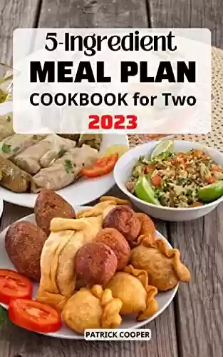 Livro PDF: The 2023 5-Ingredient Meal Plan Cookbook for Two: Perfectly Portioned Low Fat Recipes To Create Healthy Cooking | Meal Plans in 5-Ingredients For Busy ... Delicious Recipes For Two (English Edition)