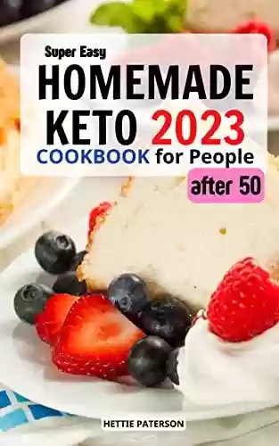 Capa do livro: The 2023 Super Easy Homemade Keto Cookbook for People After 50: The Ultimate Ketogenic Diet Guide For Staying Healthy and Losing Weight | Recipes and Keto ... Plan for People Over 50 (Italian Edition) - Ler Online pdf