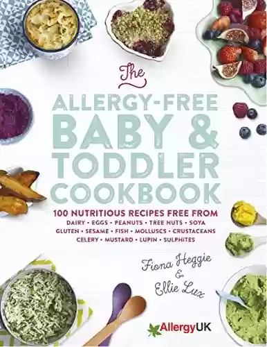 Livro PDF: The Allergy-Free Baby & Toddler Cookbook: 100 delicious recipes free from dairy, eggs, peanuts, tree nuts, soya, gluten, sesame and shellfish (English Edition)