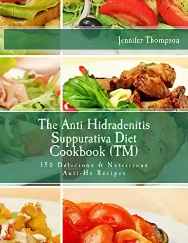 Capa do livro: The Anti Hidradenitis Suppurativa Diet Cookbook TM: 150 Delicious & Nutritious Anti-HS Recipes (English Edition) - Ler Online pdf