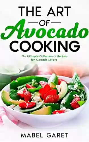 Livro PDF: The Art of Avocado Cooking: The Ultimate Collection of Recipes for Avocado Lovers (English Edition)