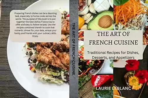 Livro PDF: THE ART OF FRENCH CUISINE: Traditional Recipes for Dishes, Desserts, and Appetizers (English Edition)