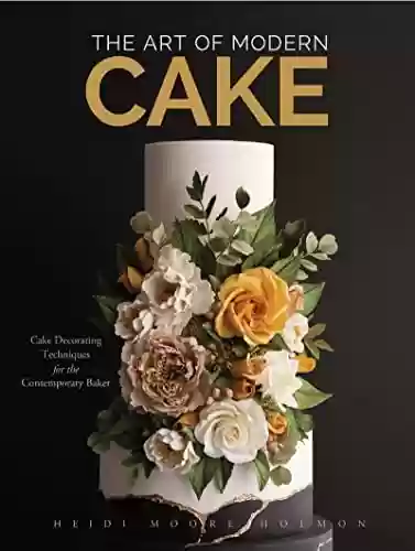 Capa do livro: The Art of Modern Cake: Cake Decorating Techniques for the Contemporary Baker (Step-By-Step Cake Decorating, Dessert Cookbook) (English Edition) - Ler Online pdf