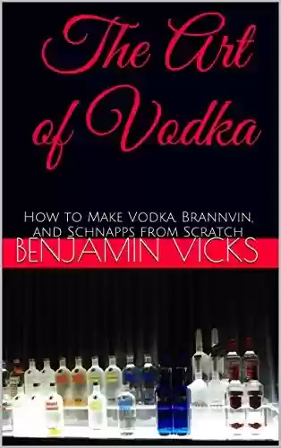 Livro PDF: The Art of Vodka: How to Make Vodka, Brannvin, and Schnapps from Scratch (How to Distill Liqueur, Brew Beer, and Make Wine and Other Alcohols Book 2) (English Edition)