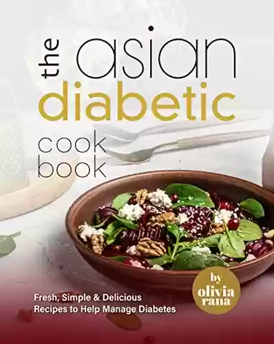 Livro PDF: The Asian Diabetic Cookbook: Fresh, Simple & Delicious Recipes to Help Manage Diabetes (English Edition)