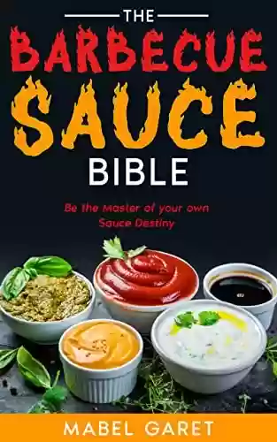 Capa do livro: The Barbecue Sauce Bible: Be the Master of your own Sauce Destiny (English Edition) - Ler Online pdf