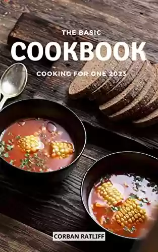 Livro PDF: The Basic Cookbook Cooking For One 2023: Quick and Delicious Recipes On A Budget For Just You | Healthy Meal Plans from Breakfast to Dessert Made Easy That Anyone Can Cook (English Edition)