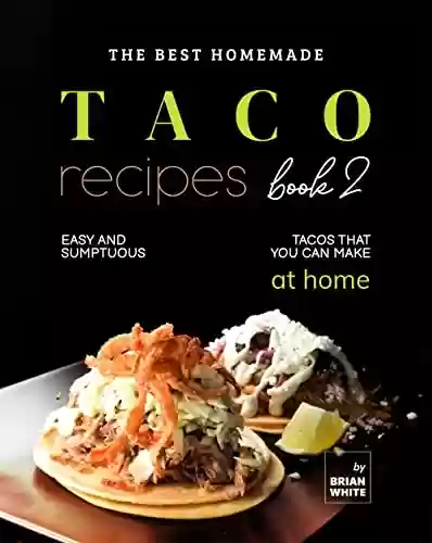 Livro PDF The Best Homemade Taco Recipes – Book 2: Easy And Sumptuous Tacos That You Can Make at Home (Popular Taco Menu to Put on Repeat) (English Edition)