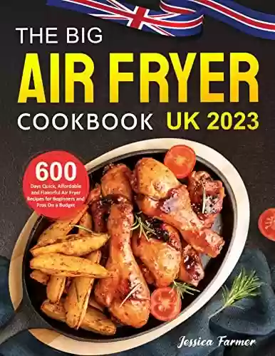 Livro PDF: The Big Air Fryer Cookbook UK 2023: 600 Days Quick, Affordable and Flavorful Air Fryer Recipes for Beginners and Pros On a Budget (English Edition)