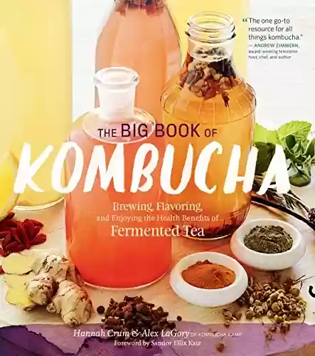 Livro PDF: The Big Book of Kombucha: Brewing, Flavoring, and Enjoying the Health Benefits of Fermented Tea (English Edition)