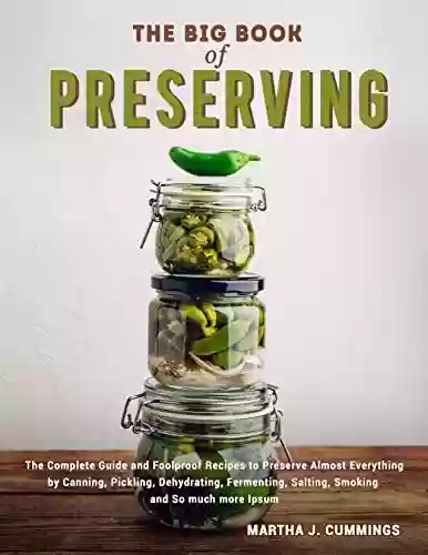 Livro PDF: the Big Book of Preserving: The Complete Guide and Foolproof Recipes to Preserve Almost Everything by Canning, Pickling, Dehydrating, Fermenting, Salting, Smoking and So much more (English Edition)