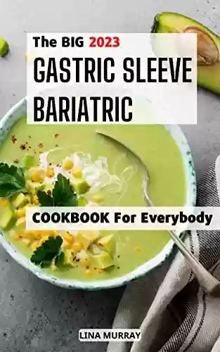 Capa do livro: The Big Gastric Sleeve Bariatric Cookbook For Everybody 2023: Easy and Delicious Strategic Recipes to Lose Weight Fast and Stay Healthy After Surgery | ... Master Your Food Addiction (English Edition) - Ler Online pdf