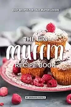 Livro PDF The Big Muffin Recipe Book: Easy Recipes for True Muffin Lovers (English Edition)