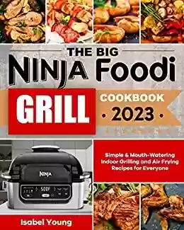 Livro PDF: The Big Ninja Foodi Grill Cookbook: Simple & Mouth-Watering Indoor Grilling and Air Frying Recipes for Everyone (English Edition)