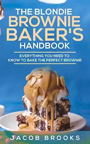 Capa do livro: The Blondie Brownie Baker's Handbook: Everything You Need to Know to Bake the Perfect Brownie (English Edition) - Ler Online pdf