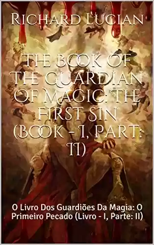 Capa do livro: The Book Of The Guardian Of Magic: The First Sin (Book - I, Part: II): O Livro Dos Guardiões Da Magia: O Primeiro Pecado (Livro - I, Parte: II) (War Divine 4) - Ler Online pdf