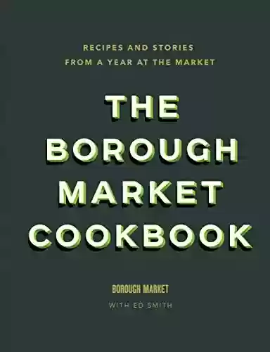 Livro PDF: The Borough Market Cookbook: Recipes and stories from a year at the market (English Edition)