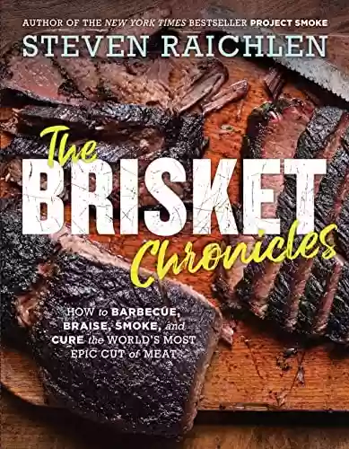 Livro PDF: The Brisket Chronicles: How to Barbecue, Braise, Smoke, and Cure the World's Most Epic Cut of Meat (Steven Raichlen Barbecue Bible Cookbooks) (English Edition)