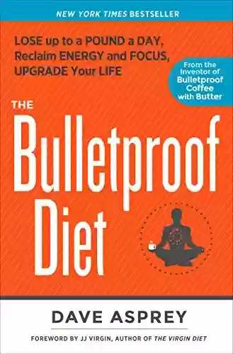 Livro PDF: The Bulletproof Diet: Lose Up to a Pound a Day, Reclaim Energy and Focus, Upgrade Your Life (English Edition)