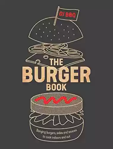 Capa do livro: The Burger Book: Banging Burgers, Sides and Sauces to Cook Indoors and Out (English Edition) - Ler Online pdf