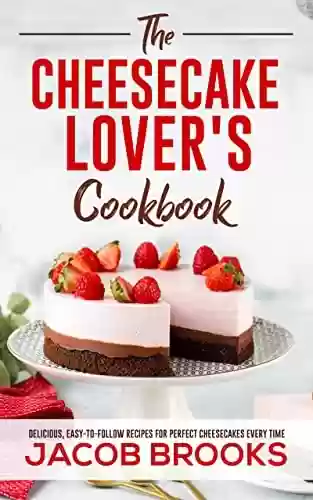 Livro PDF: The Cheesecake Lover's Cookbook: Delicious, Easy-to-Follow Recipes for Perfect Cheesecakes Every Time (English Edition)