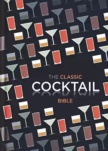 Capa do livro: The Classic Cocktail Bible (Cocktails) (English Edition) - Ler Online pdf