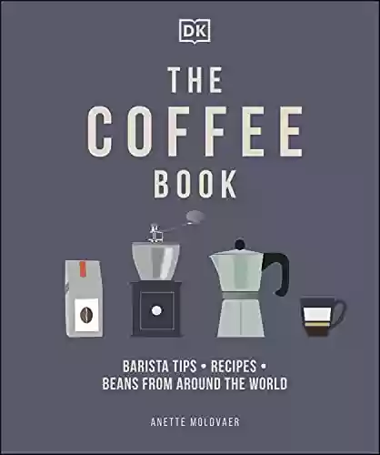 Livro PDF: The Coffee Book: Barista Tips * Recipes * Beans from Around the World (English Edition)
