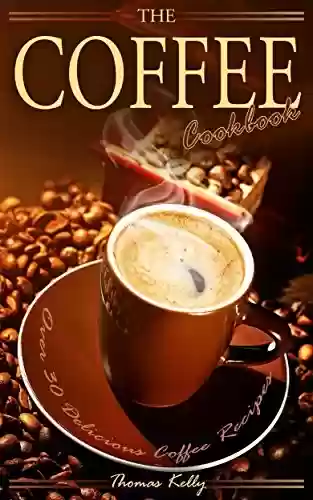Capa do livro: The Coffee Cookbook: Over 30 Delicious Coffee Recipes (English Edition) - Ler Online pdf