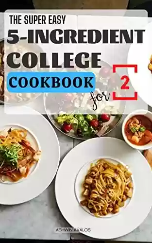 Livro PDF: The Complete 5-Ingredient College Cookbook: 5-Ingredient Affordable, Quick, Easy, and Healthy Recipes for Hungry Students and the Next Four Years (Healthy Eating on a Budget) (English Edition)