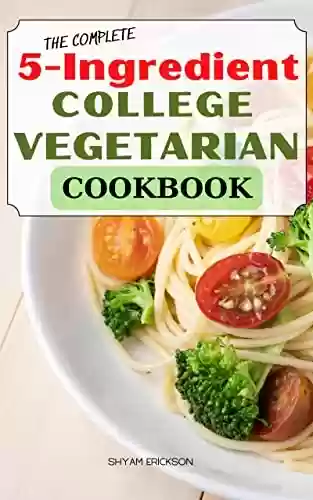 Livro PDF: The Complete 5-Ingredient College Vegetarian Cookbook 2023: Easy- Budget-Friendly and Irresistible Recipes for Smart People and the Next Four Years | Gain ... Enjoying Delicious Recipes (English Edition)