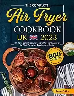 Livro PDF: The Complete Air Fryer Cookbook UK 2023: 800 Days Healthy, Fresh and Foolproof Air Fryer Recipes for the Whole Family incl. Tasty Desserts Special (English Edition)
