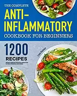 Livro PDF: The Complete Anti-Inflammatory Cookbook for Beginners: 1200 Quick & Simple Anti-Inflammatory Recipes to Help You Reduce Inflammation and Live Healthy (English Edition)