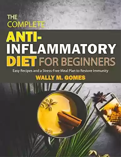 Livro PDF: The Complete Anti-Inflammatory Diet for Beginner: Easy Recipes and a Stress-Free Meal Plan to Restore Immunity (English Edition)