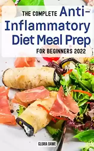 Capa do livro: The Complete Anti-Inflammatory Diet Meal Prep For Beginners 2022 2023: Quick and Easy Recipes for Your Body | Reducing Inflammation and Regain Your Body's ... a Complete Meal Prep Guide (English Edition) - Ler Online pdf