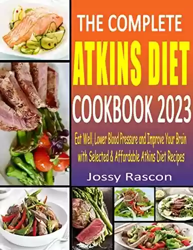 Livro PDF: The Complete Atkins Diet Cookbook 2023: Eat Well, Lower Blood Pressure and Improve Your Brain with Selected & Affordable Atkins Diet Recipes (English Edition)