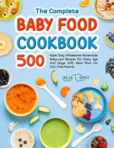 Livro PDF: The Complete Baby Food Cookbook: 500 Super Easy Wholesome Homemade Baby-Led Recipes For Every Age And Stage With Meal Plans For First-Time Parents (English Edition)