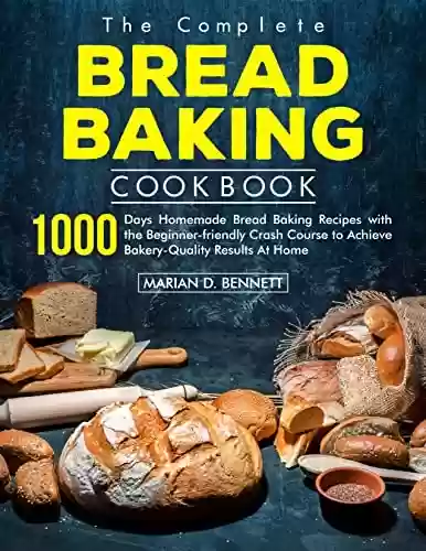 Livro PDF: the Complete Bread Baking Cookbook : 1000 Days Homemade Bread Baking Recipes with the Beginner-friendly Crash Course to Achieve Bakery-Quality Results At Home (English Edition)